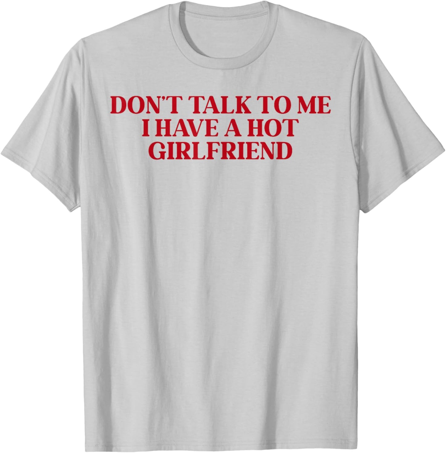 Don't Talk to Me I Have A Hot Girlfriend T-Shirt - T-Shirt | Ash