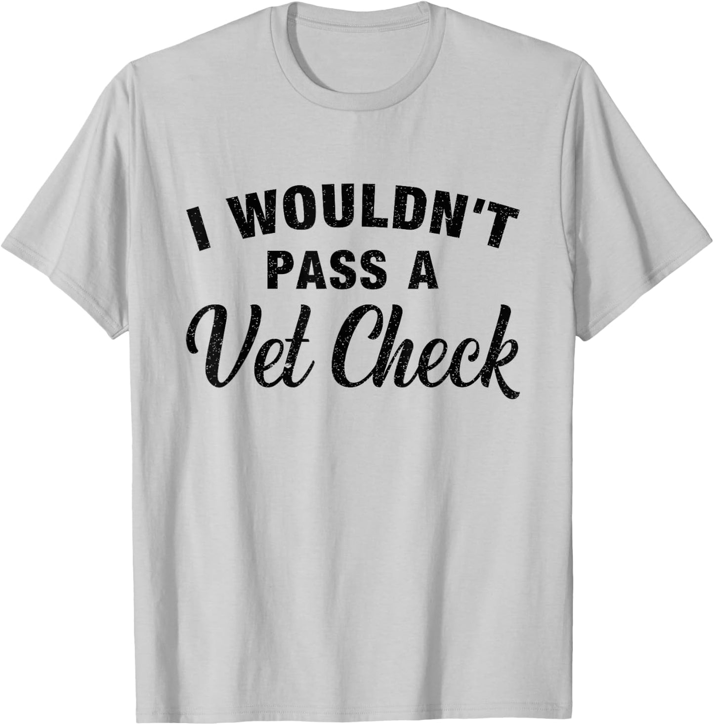 I Wouldn't Pass A Vet Check Funny Vet Humor Sarcastic T-Shirt - T-Shirt | Ash