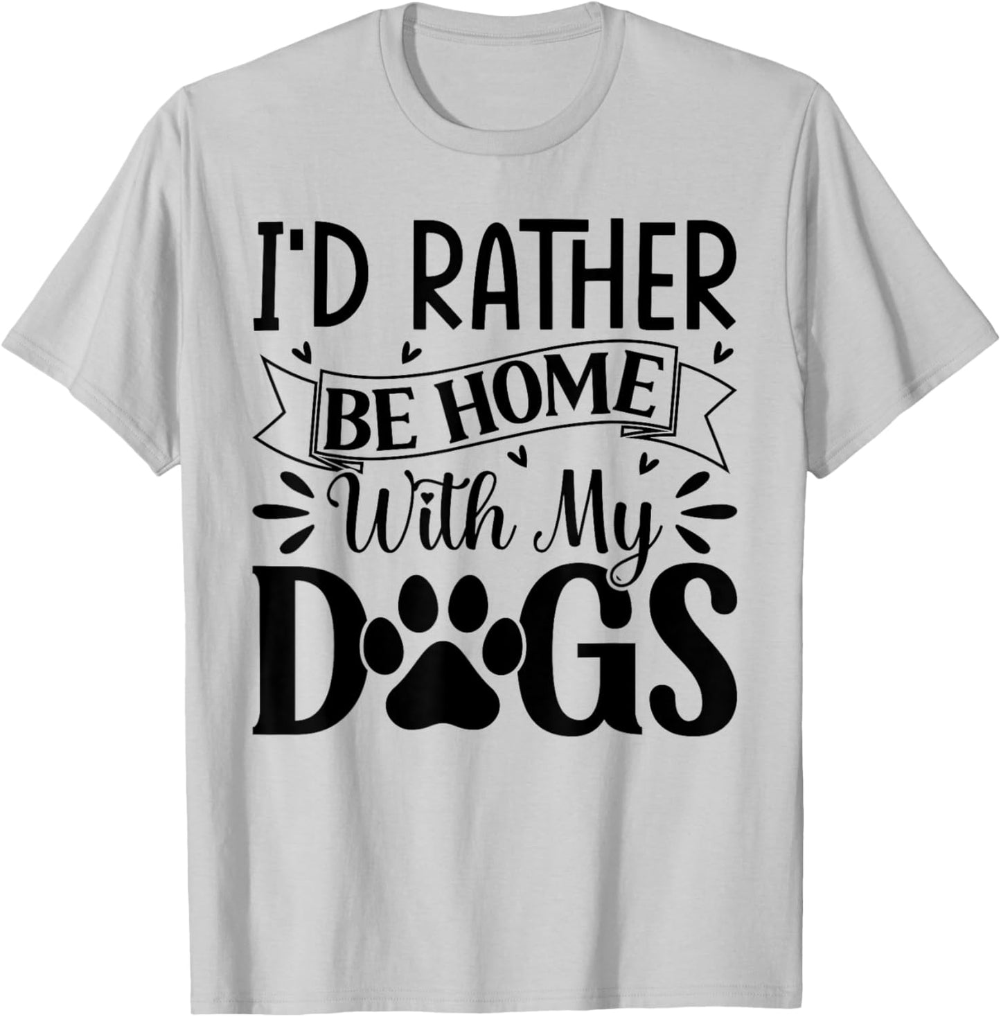 I'd Rather Be Home With My Dogs T-Shirt - T-Shirt | Ash