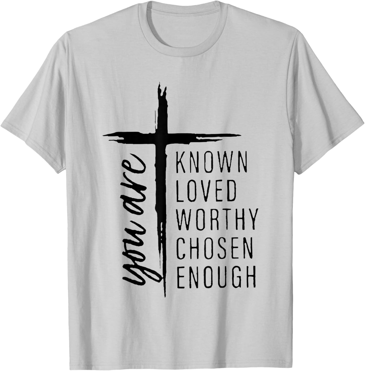 You Are Known Loved Worthy Chosen Enough T-Shirt - T-Shirt | Ash