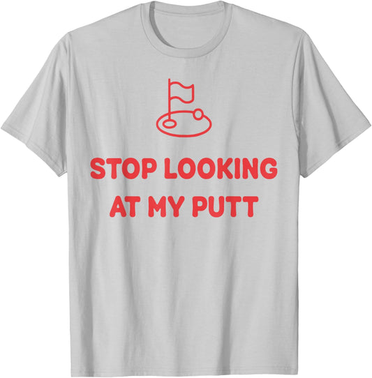 Stop Looking At My Putt Golf T-Shirt - T-Shirt | Ash