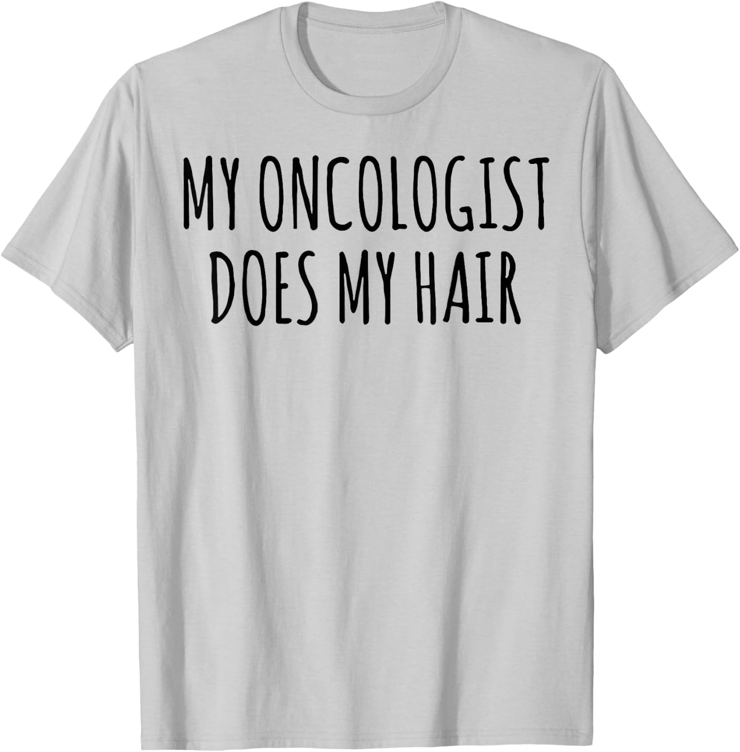My Oncologist Does My Hair T-Shirt - T-Shirt | Ash