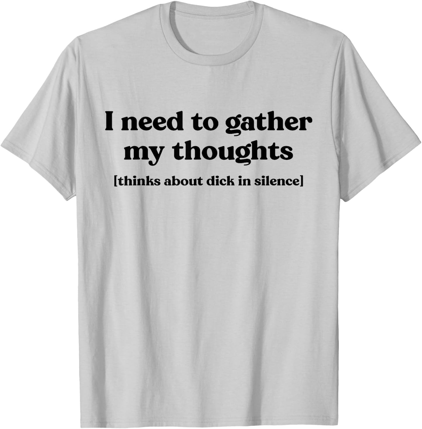 I Need To Gather My Thoughts Thinks About Dick In Silence T-Shirt - T-Shirt | Ash