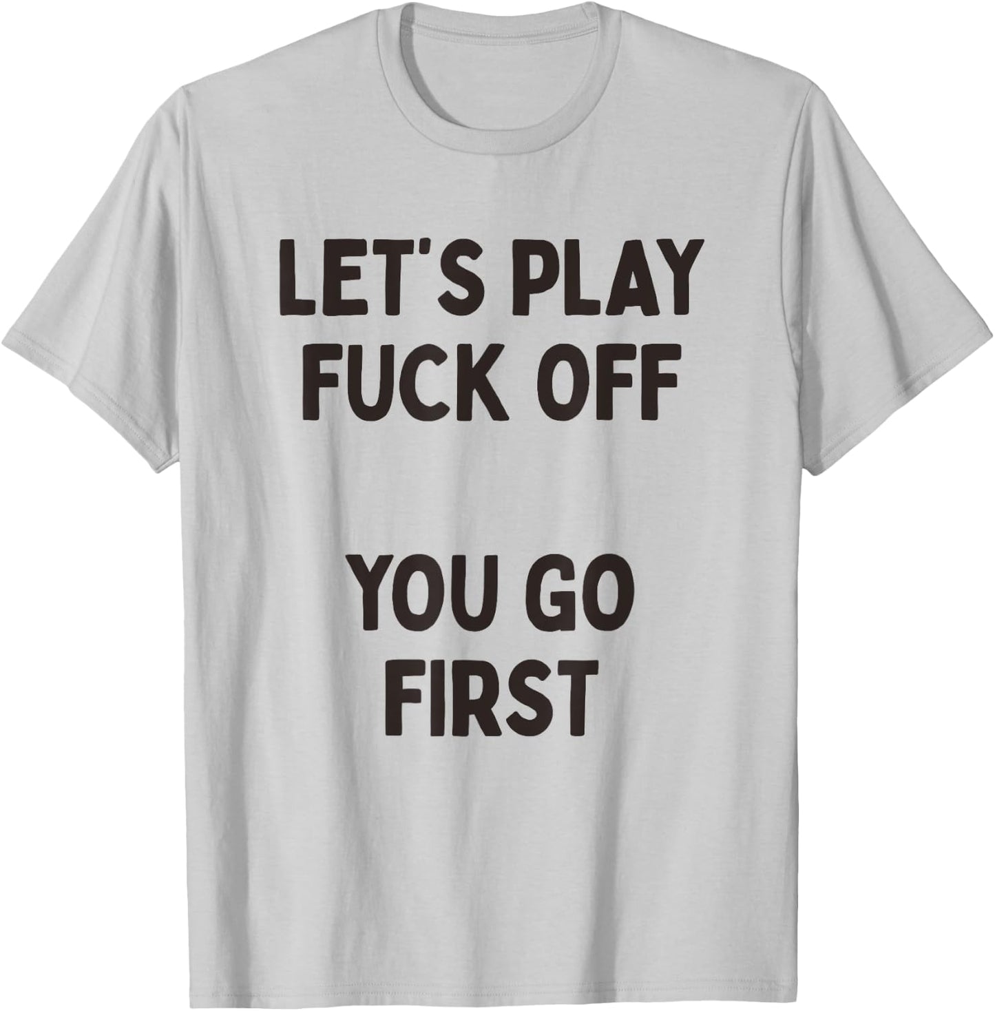Let's Play Fuck Off, You Go First Funny Sarcastic Quote T-Shirt - T-Shirt | Ash