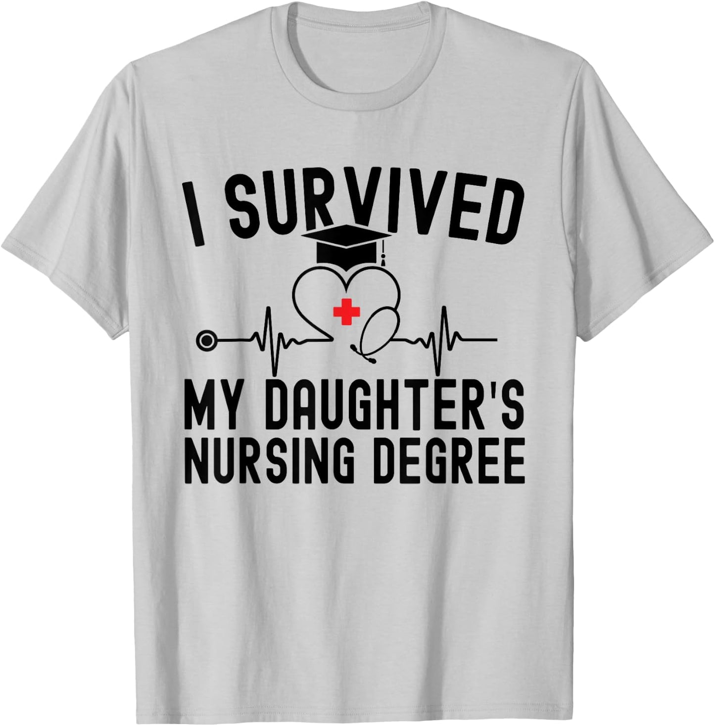 I survived My Daughter's Nursing Degree Nursing Graduation T-Shirt - T-Shirt | Ash