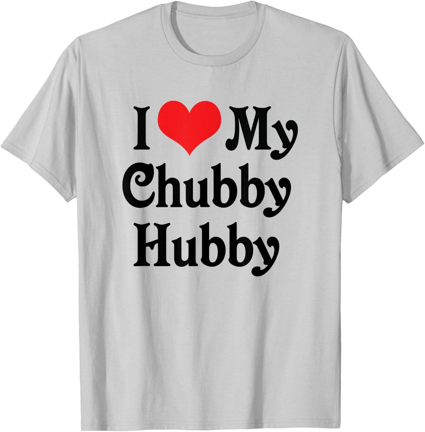 I Love Heart My Chubby Hubby - Boyfriend Girlfriend Lovers T-Shirt - T-Shirt | Ash