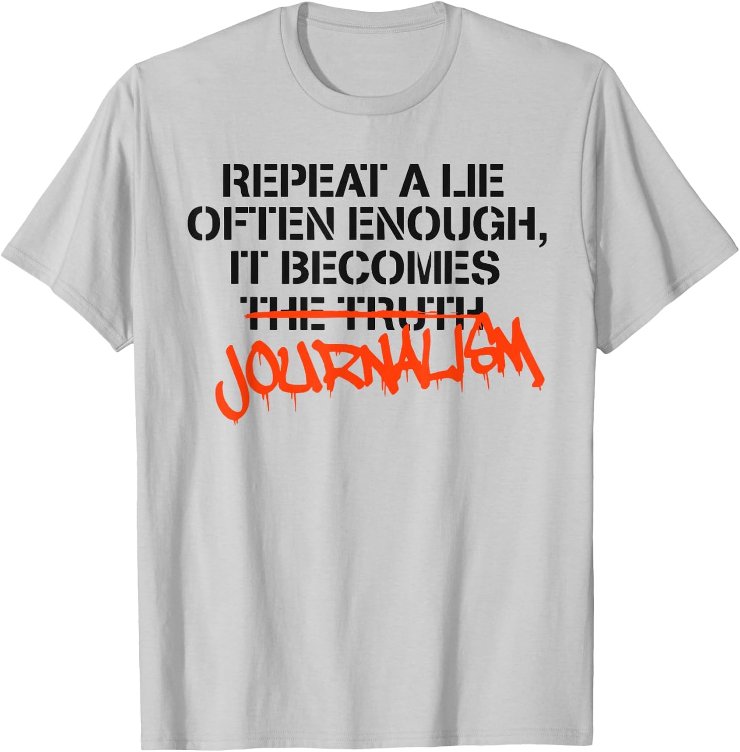 Repeat A Lie Often Enough It Becomes Journalism T-Shirt - T-Shirt | Ash
