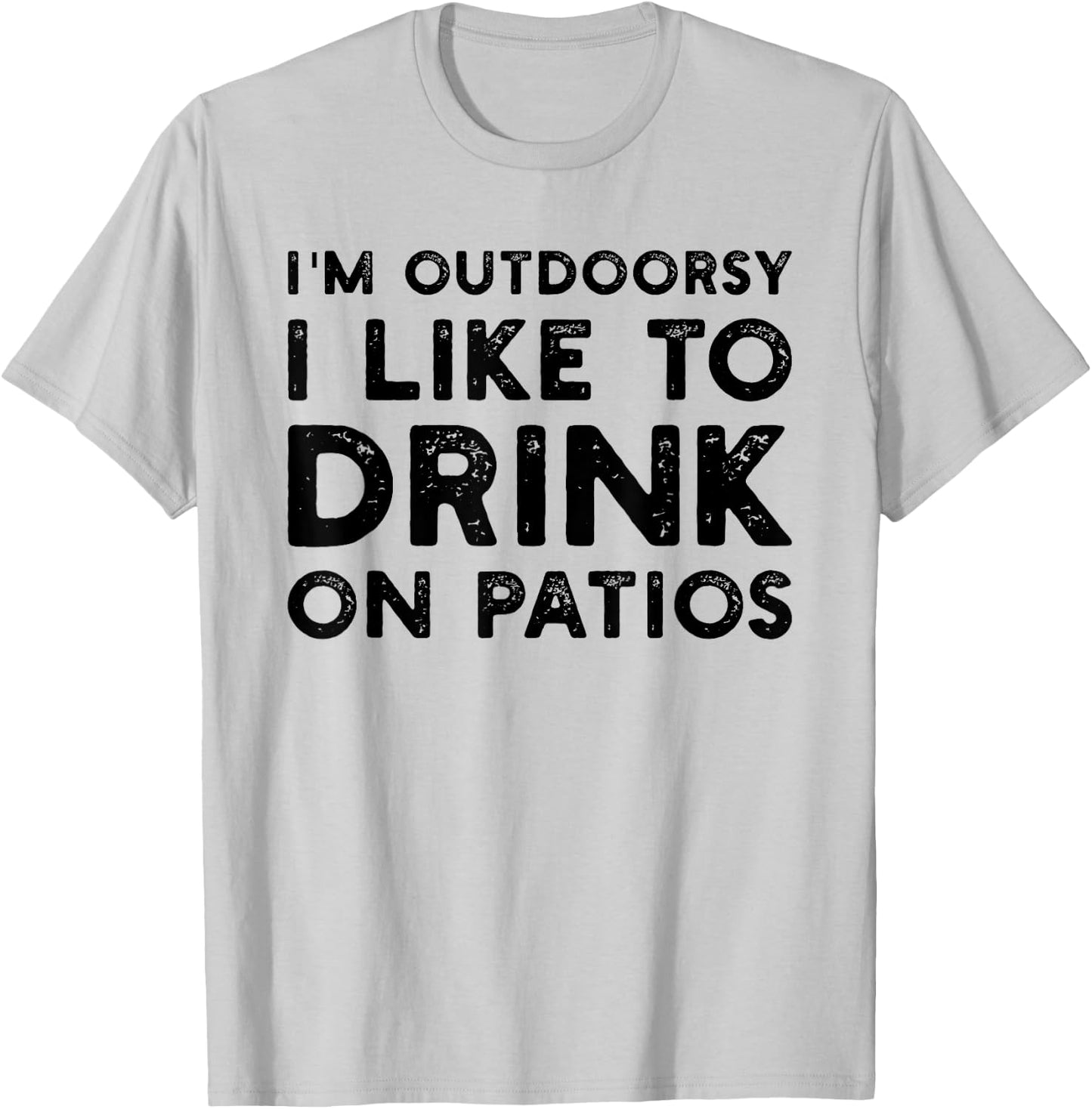 I’m Outdoorsy I Like To Drink On Patios Funny T-Shirt - T-Shirt | Ash