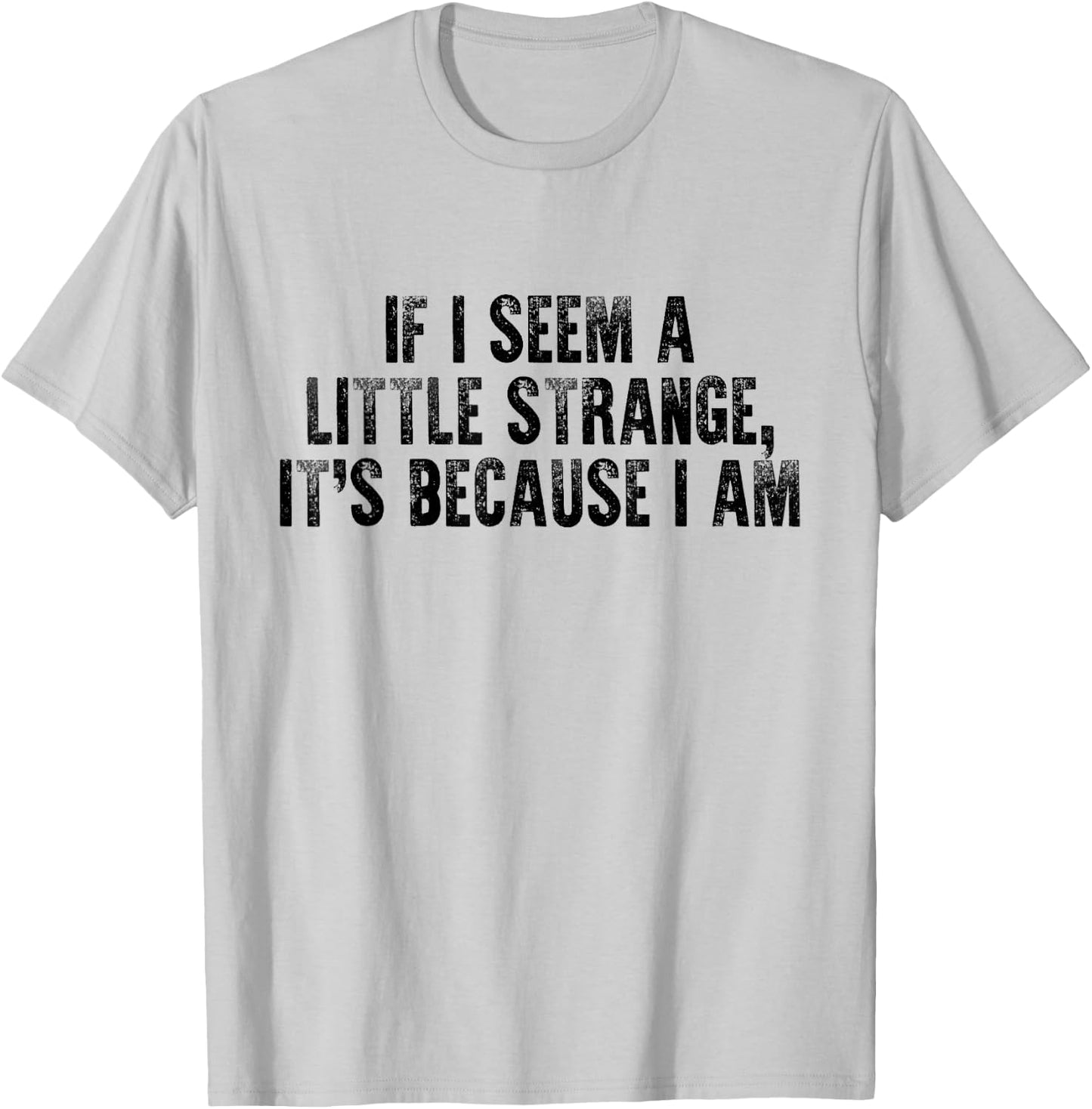 If I Seem A Little Strange It's Because I Am Funny Saying T-Shirt - T-Shirt | Ash