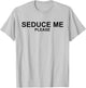 Seduce Me Please - Funny '90s Novelty Sarcastic T-Shirt - T-Shirt | Ash