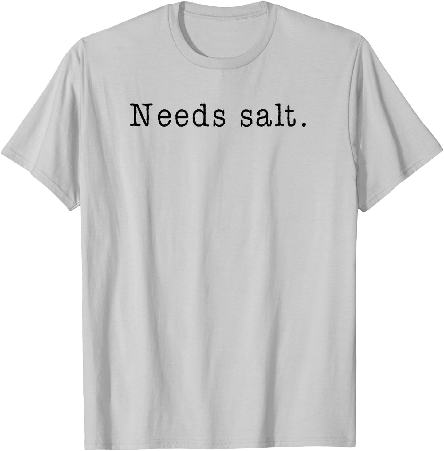 Needs Salt - Funny Cooking Baking Foodie & Salt Lover Chef T-Shirt - T-Shirt | Ash