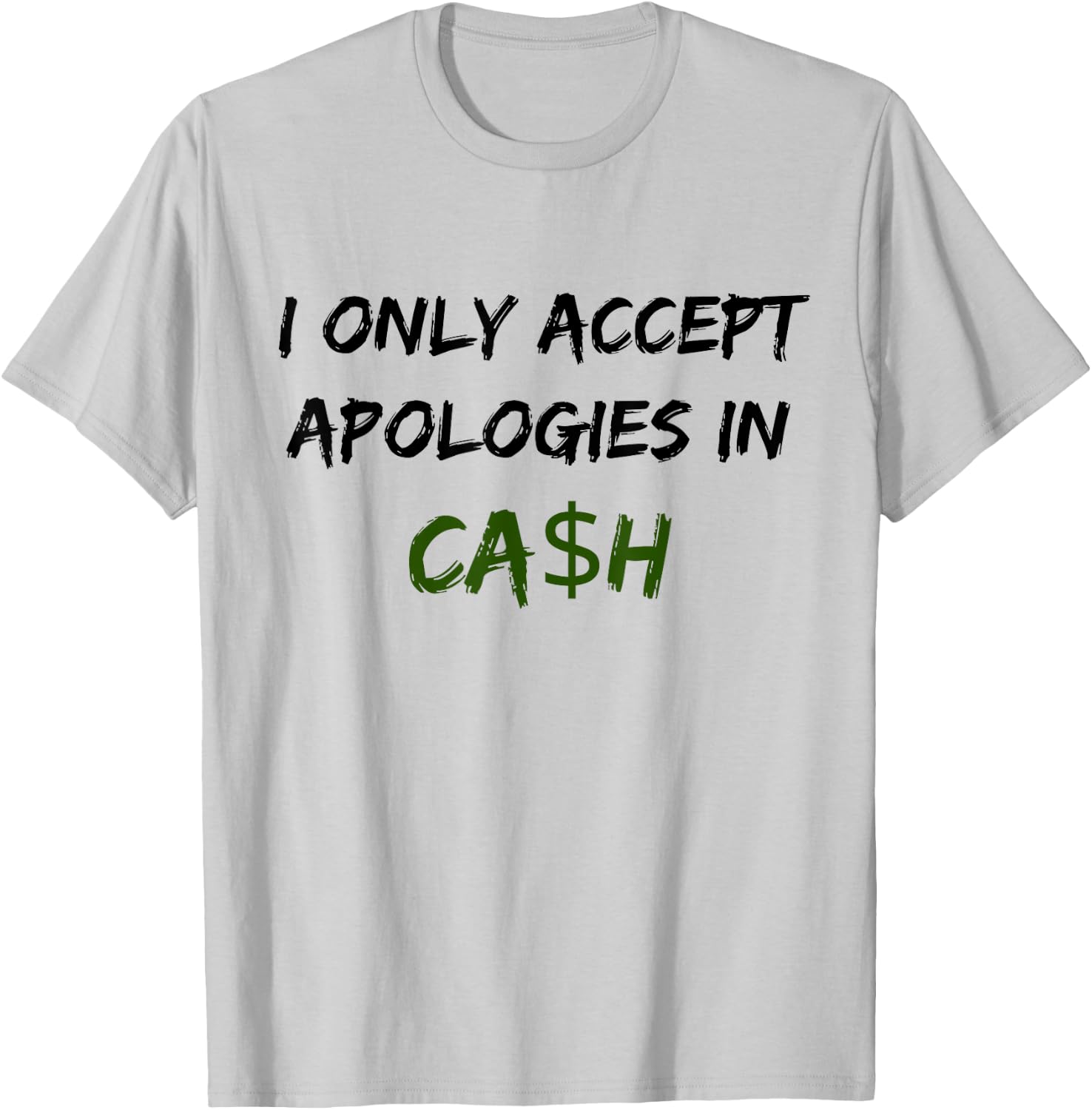 I Only Accept Apologies In Cash Funny Saying Trending T-Shirt - T-Shirt | Ash