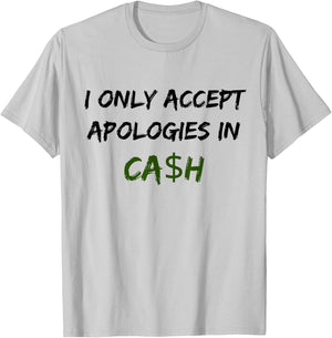 I Only Accept Apologies In Cash Funny Saying Trending T-Shirt - T-Shirt | Ash