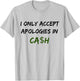 I Only Accept Apologies In Cash Funny Saying Trending T-Shirt - T-Shirt | Ash