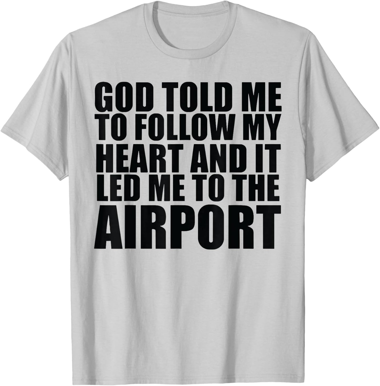 God Told Me To Follow My Heart And It Lead Me To The Airport T-Shirt - T-Shirt | Ash