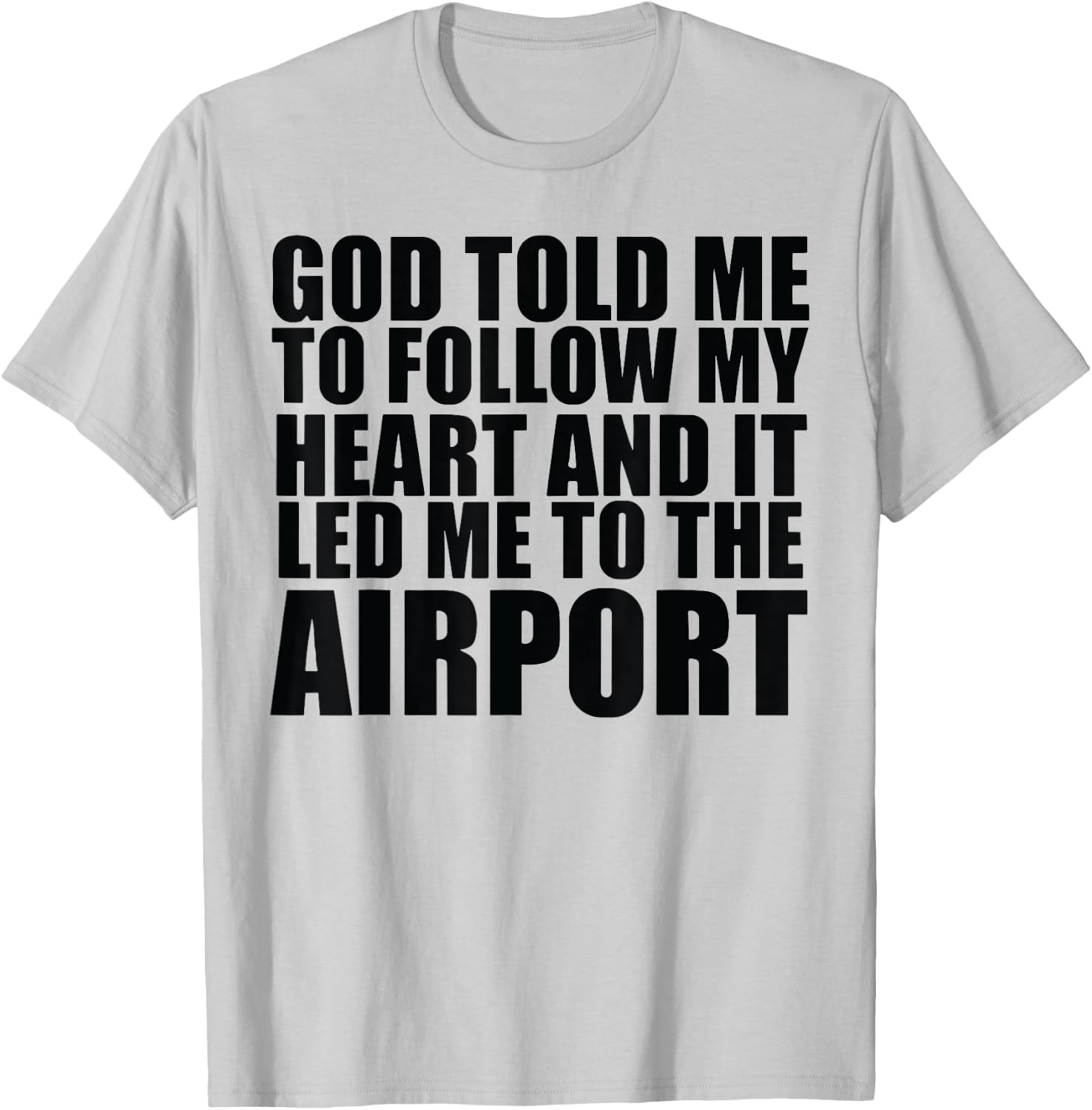 God Told Me To Follow My Heart And It Lead Me To The Airport T-Shirt - T-Shirt | Ash