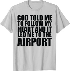 God Told Me To Follow My Heart And It Lead Me To The Airport T-Shirt - T-Shirt | Ash