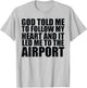 God Told Me To Follow My Heart And It Lead Me To The Airport T-Shirt - T-Shirt | Ash