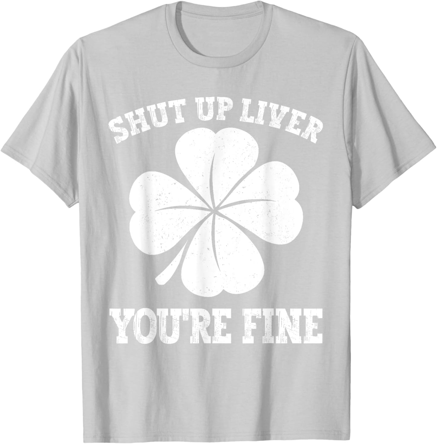 Shut Up Liver You're Fine Vintage Shamrock St Patrick's Day T-Shirt - T-Shirt | Ash