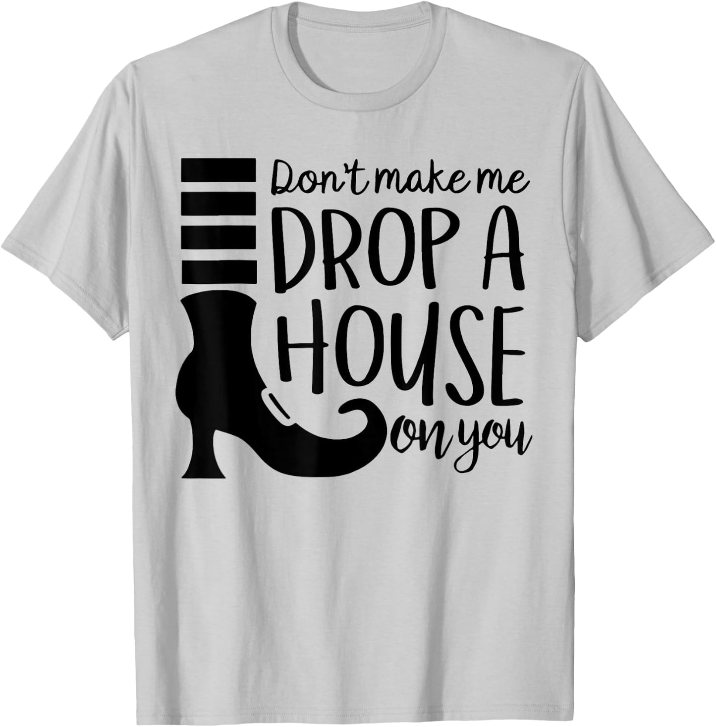Don't Make Me Drop A House On You T-Shirt - T-Shirt | Ash