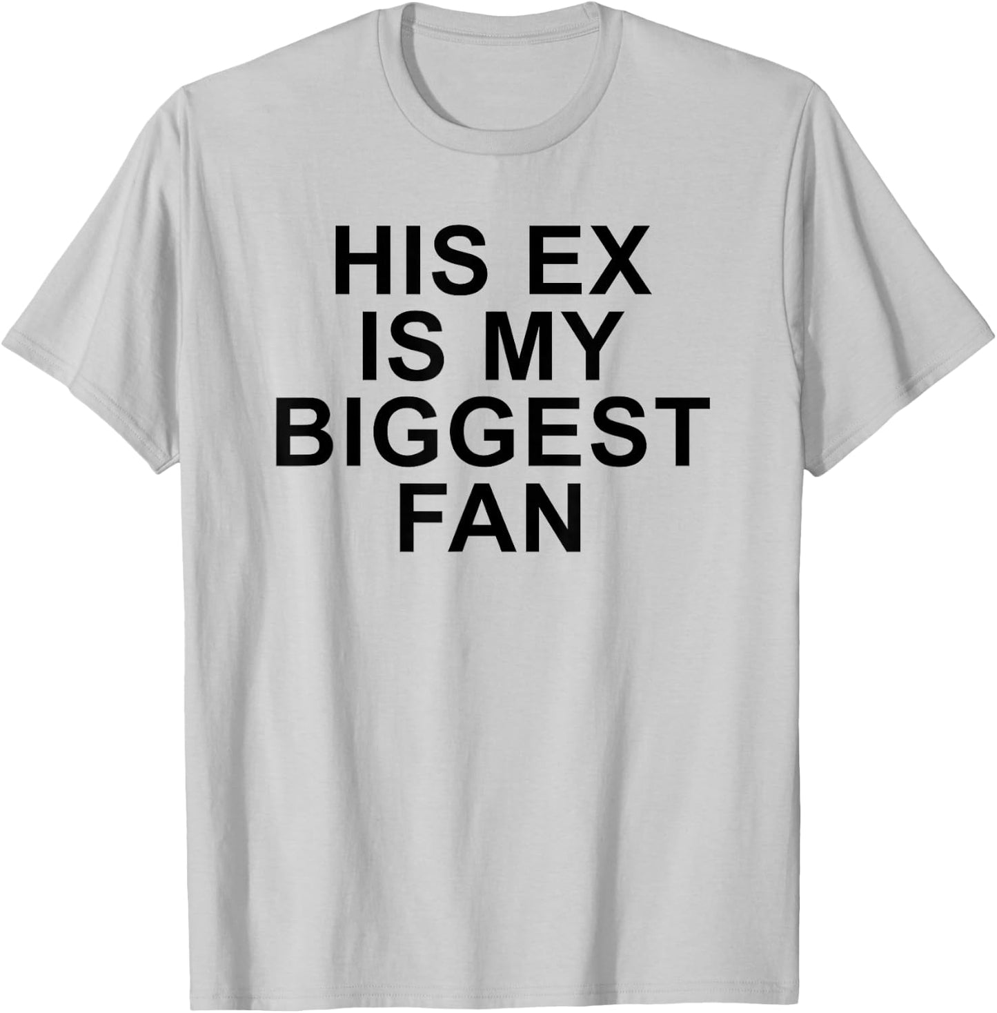 His Ex Is My Biggest Fan Funny Sarcastic Relationship Quote T-Shirt - T-Shirt | Ash