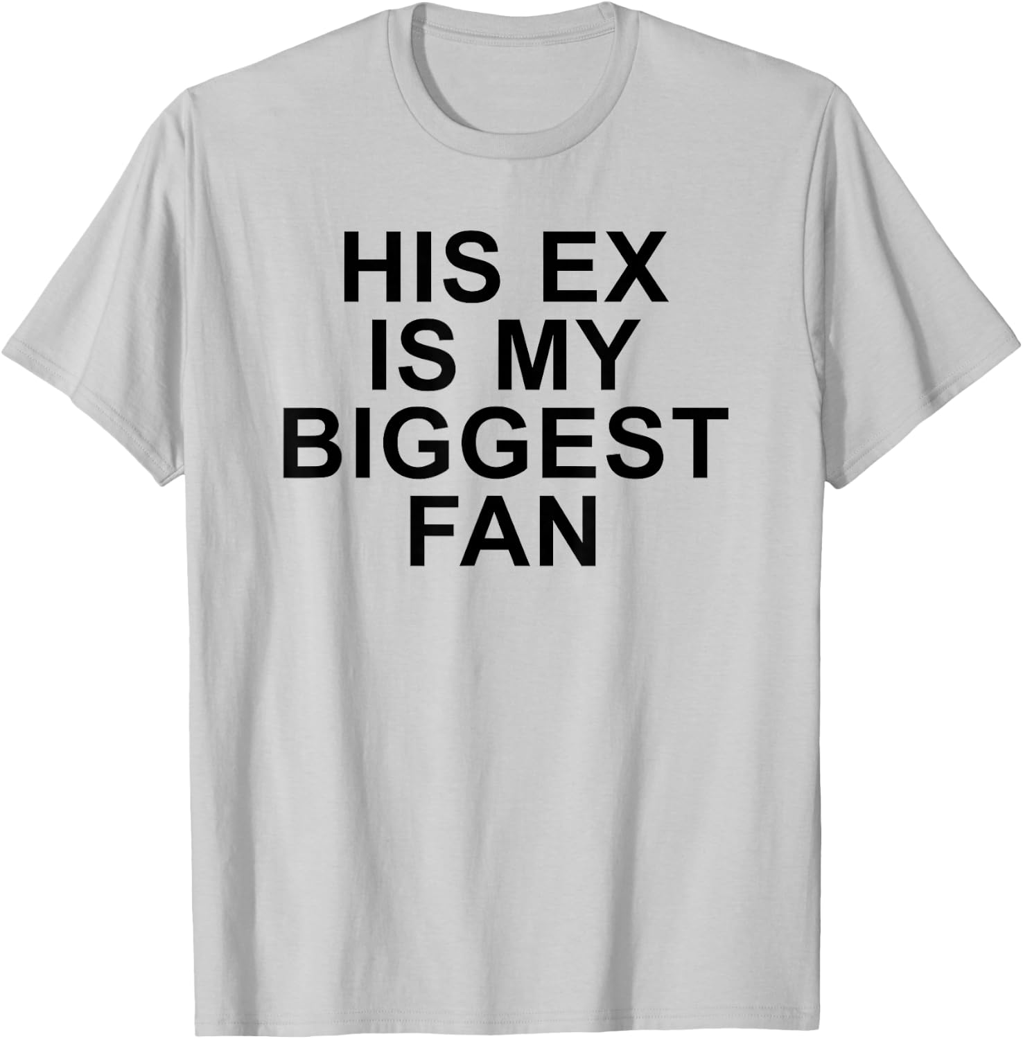 His Ex Is My Biggest Fan Funny Sarcastic Relationship Quote T-Shirt - T-Shirt | Ash