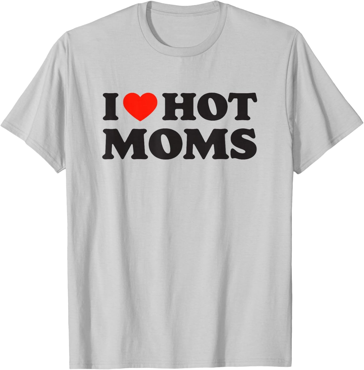 I Love Hot Moms Funny Red Heart Love Moms T-Shirt - T-Shirt | Ash