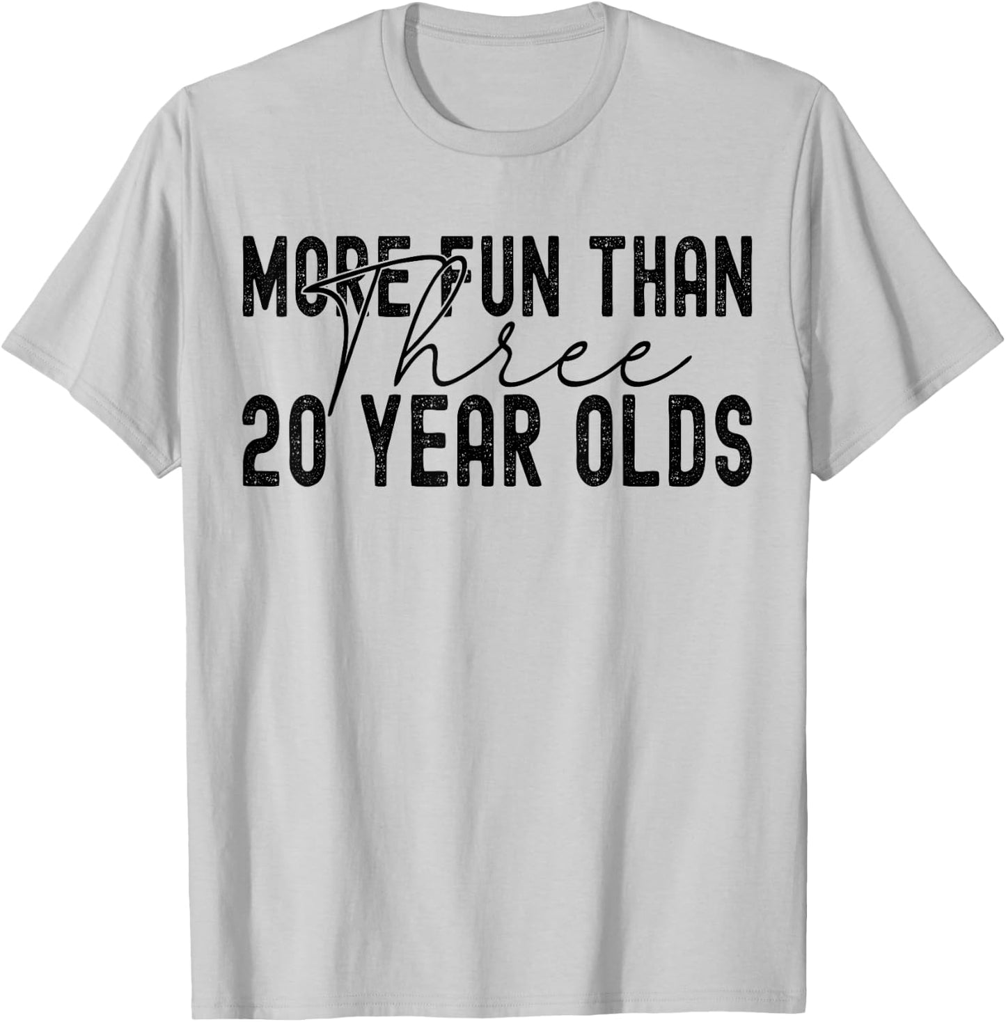 More Fun Than Three 20 Year Olds T-Shirt - T-Shirt | Ash