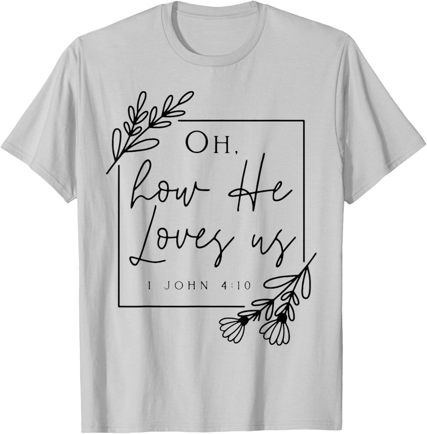 Oh How He Loves Us T-Shirt - T-Shirt | Ash