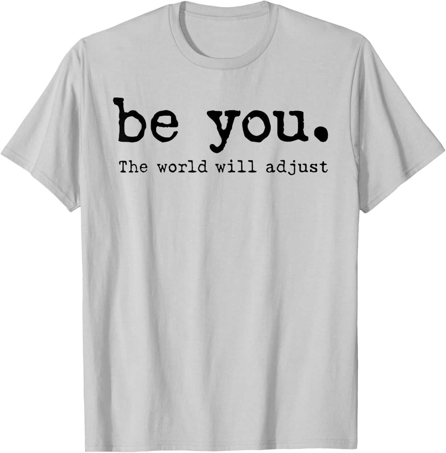 Be You The World Will Adjust T-Shirt - T-Shirt | Ash