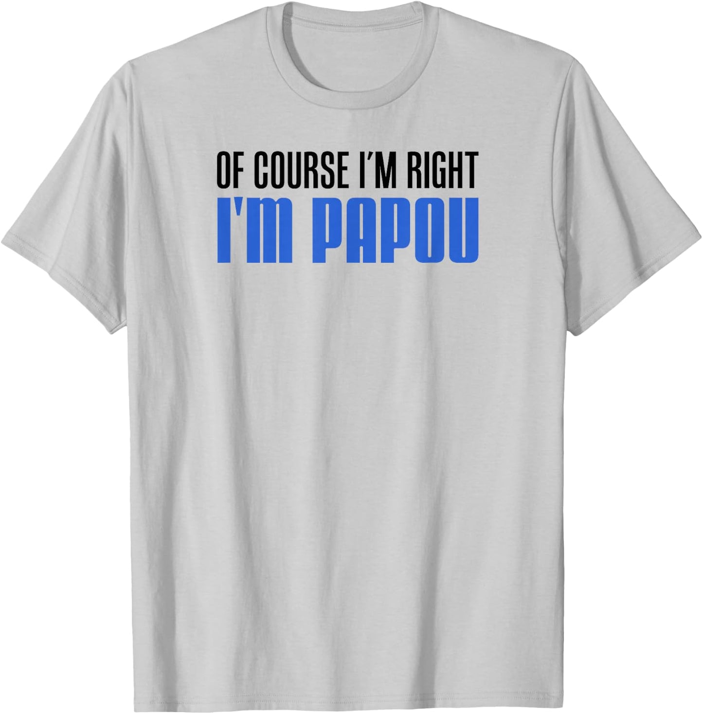 of Course I'm Right I'm Papou Greek Grandfather T-Shirt - T-Shirt | Ash