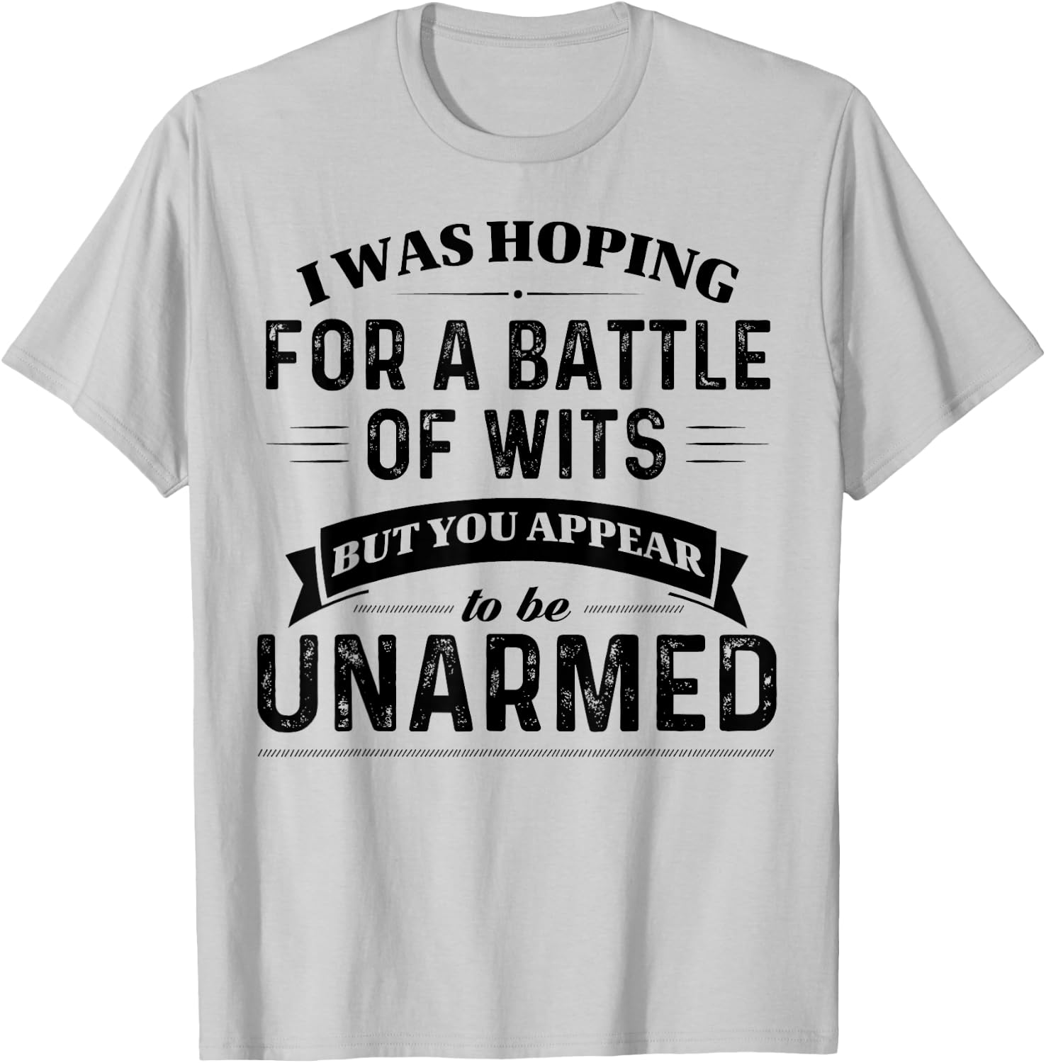 I Was Hoping For A Battle Of Wits But You Appear T-Shirt - T-Shirt | Ash