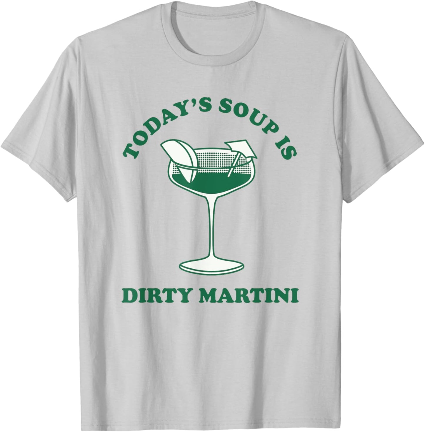 Today's Soup Is Dirty Martini Funny Martini Cocktail T-Shirt - T-Shirt | Ash