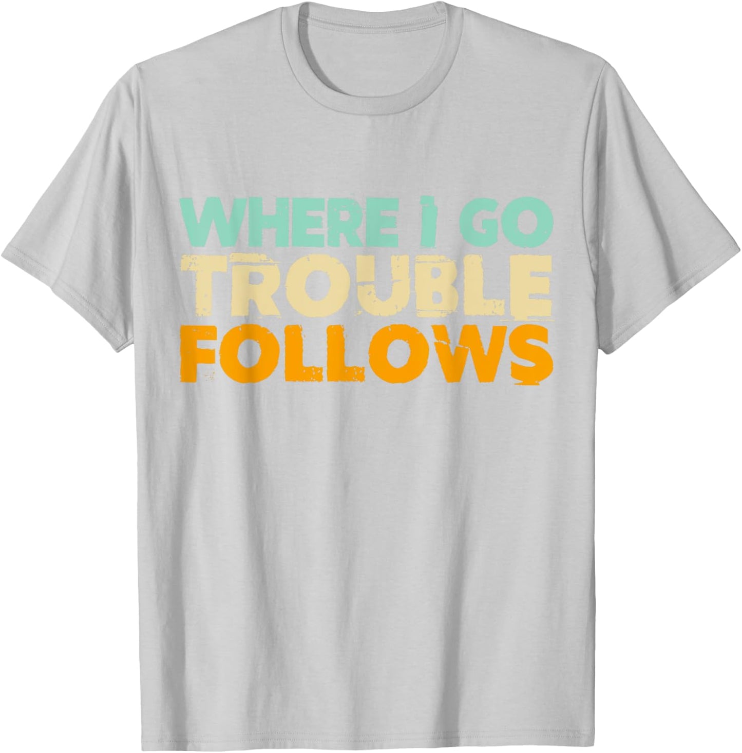 Where I Go Trouble Follows Vintage Funny Trouble Make T-Shirt - T-Shirt | Ash