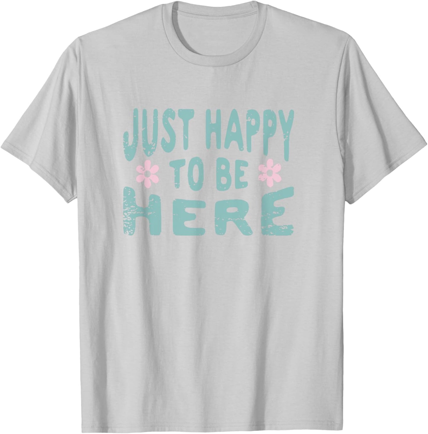 Just Happy to Be Here T-Shirt - T-Shirt | Ash
