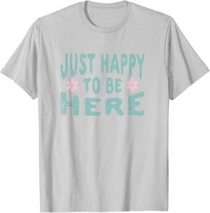 Just Happy to Be Here T-Shirt - T-Shirt | Ash