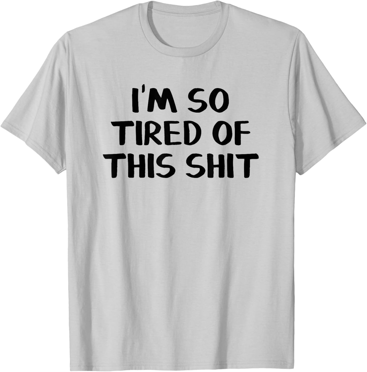 I’m So Tired Of This Shit T-Shirt - T-Shirt | Ash