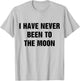 I Have Never Been to The Moon T-Shirt - T-Shirt | Ash