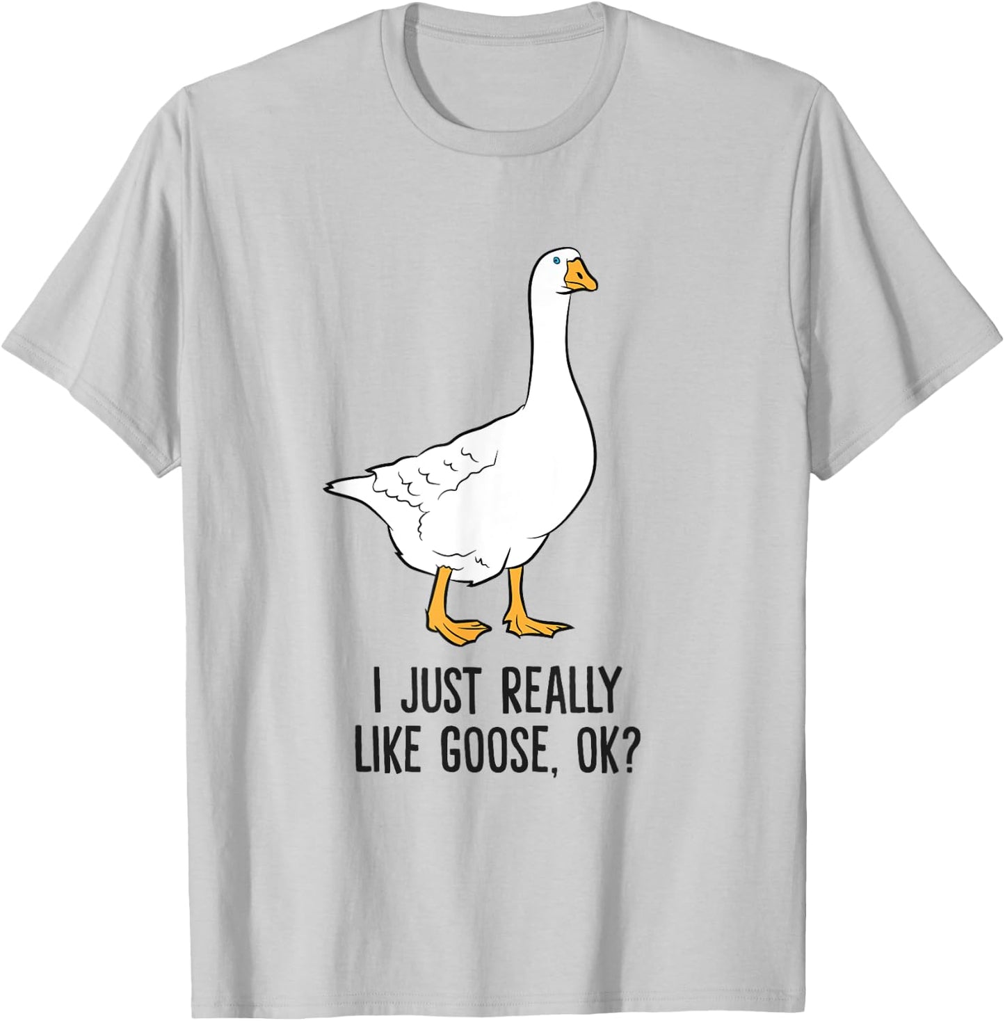 I Just Really Like Goose, Ok? Cute Goose Birds T-Shirt - T-Shirt | Ash