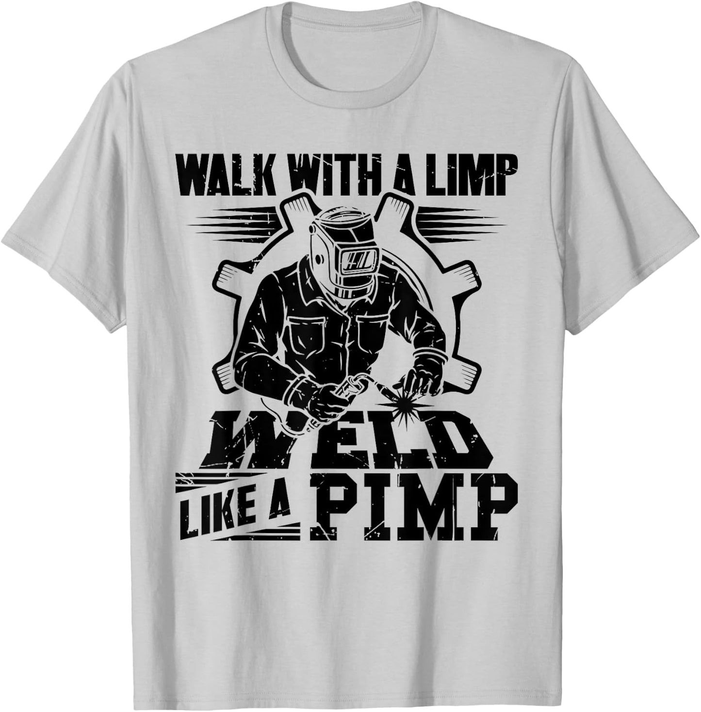 Walk With A Limp Weld Like A Pimp Welding Welder Funny T-Shirt - T-Shirt | Ash