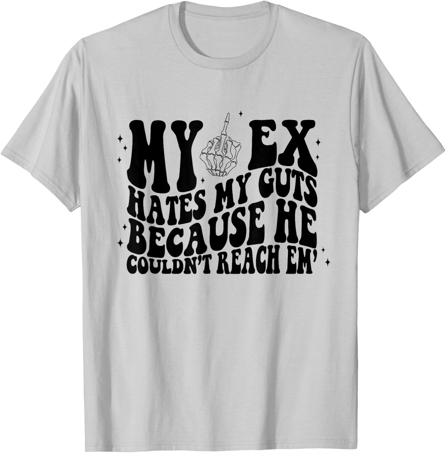 My Ex Hates My Guts Because He Couldn't Reach Em Skeleton T-Shirt - T-Shirt | Ash