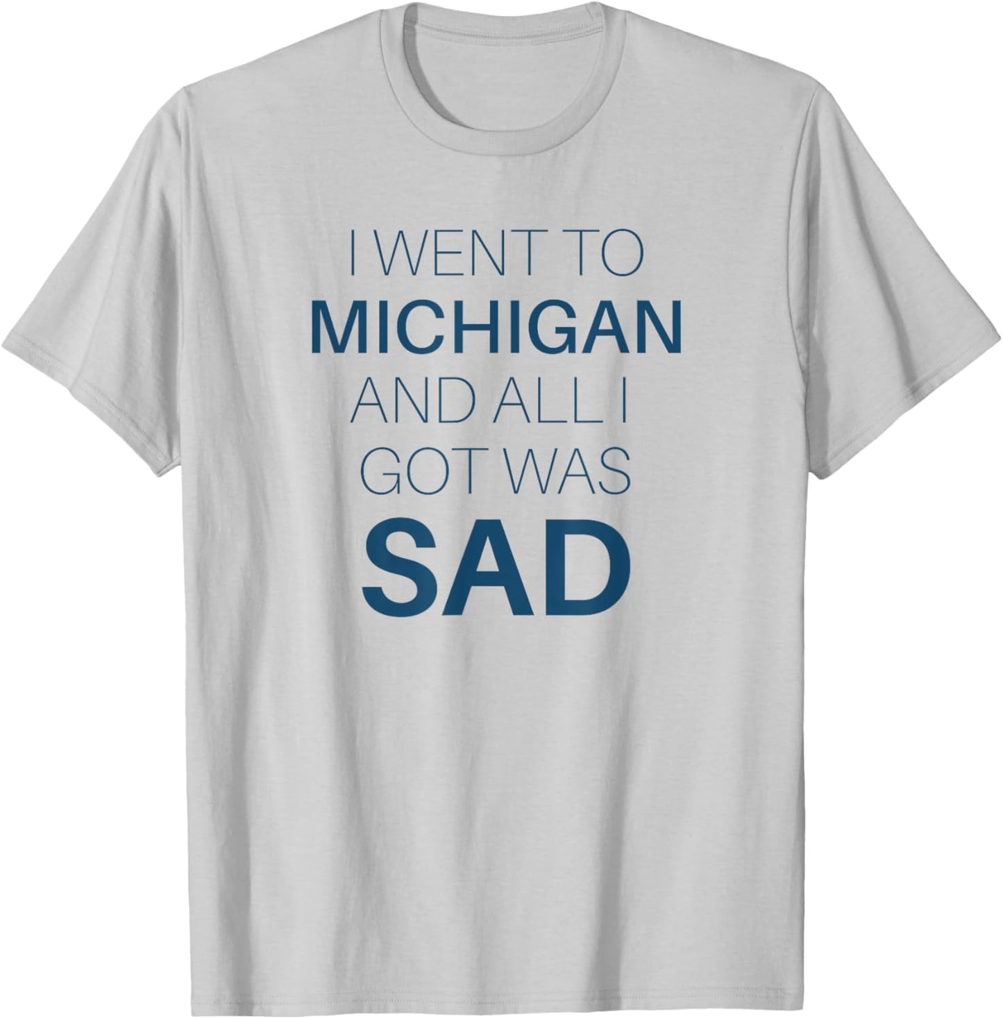 I Went to Michigan All I Got Was Sad Funny MI Gift T-Shirt - T-Shirt | Ash