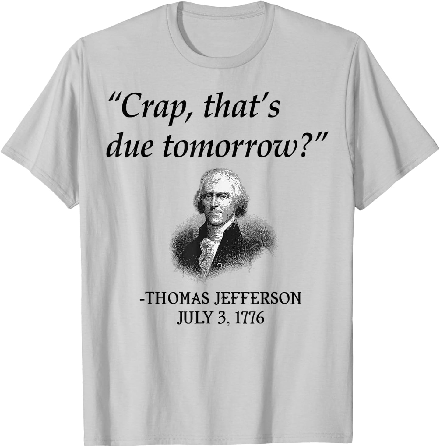 Crap That's Due Tomorrow Thomas Jefferson Funny 4th Of July T-Shirt - T-Shirt | Ash