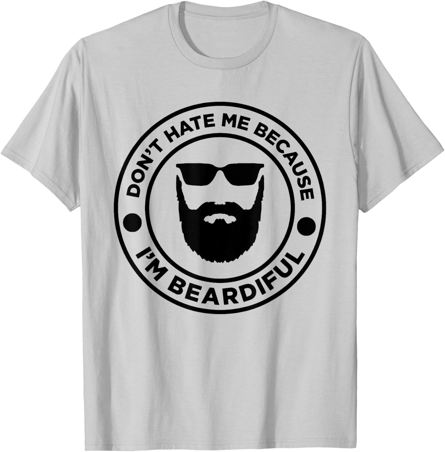 Don't Hate Me Because I'm Beardiful, Beard Lover T-Shirt - T-Shirt | Ash
