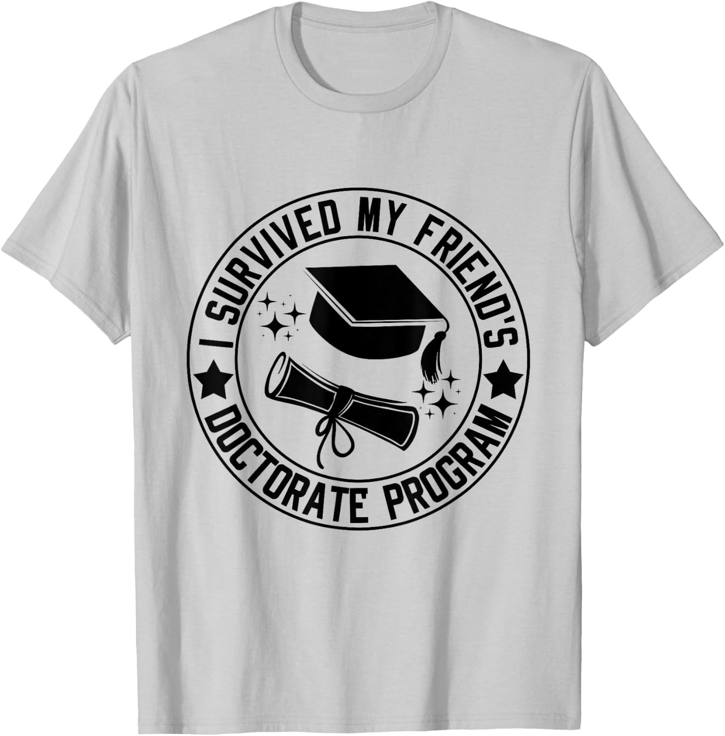 I Survived My Friend's Doctorate Program School Graduation T-Shirt - T-Shirt | Ash