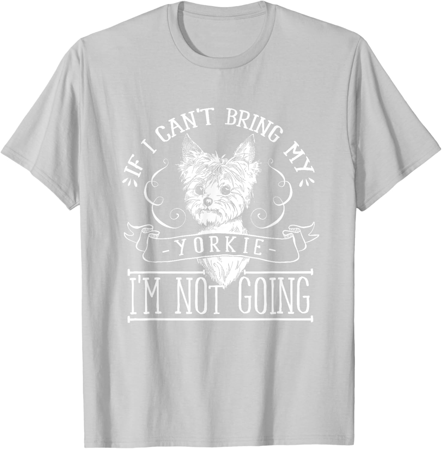 Yorkie T Shirt - If I Can't Bring My Yorkie Gifts T-Shirt - T-Shirt | Ash