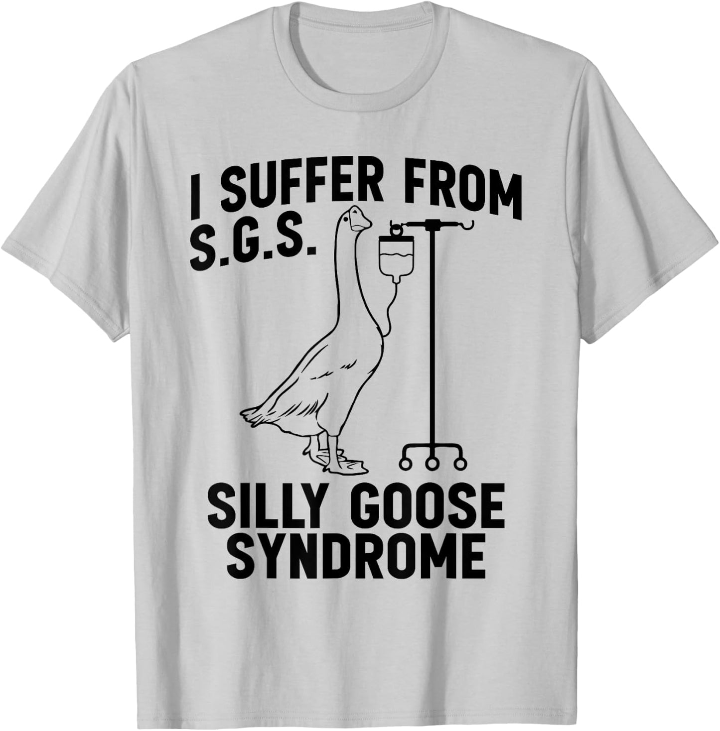 I suffer from Silly Goose Syndrome Funny Goose Joke Humor T-Shirt - T-Shirt | Ash