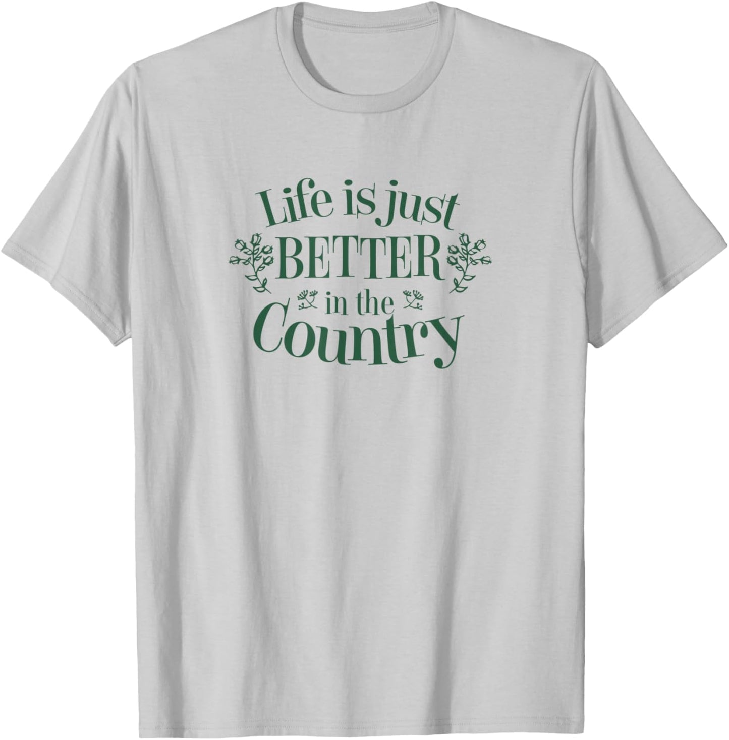Life is Just Better in the Country T-Shirt - T-Shirt | Ash