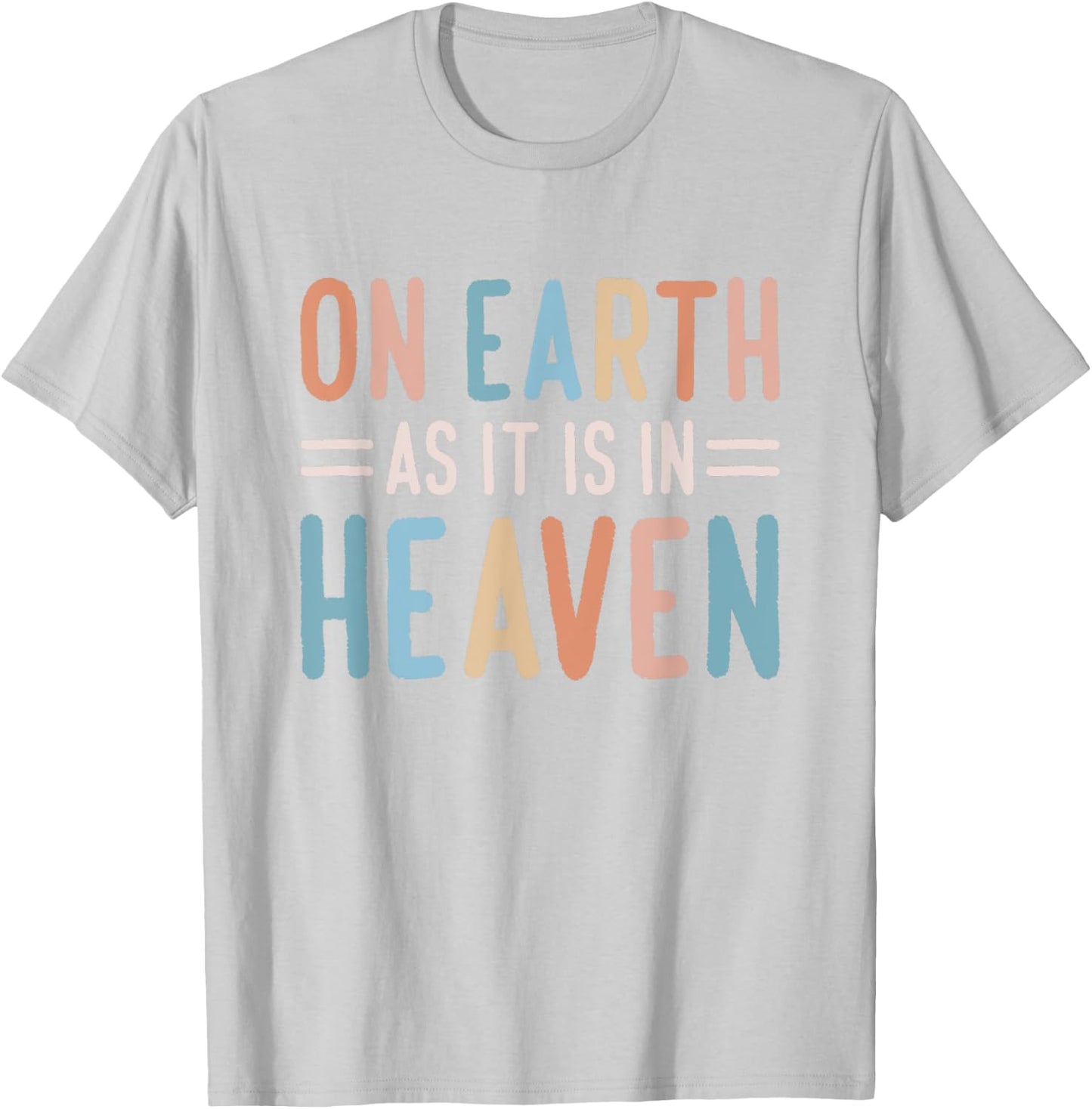 On Earth As It Is In Heaven T-Shirt - T-Shirt | Ash