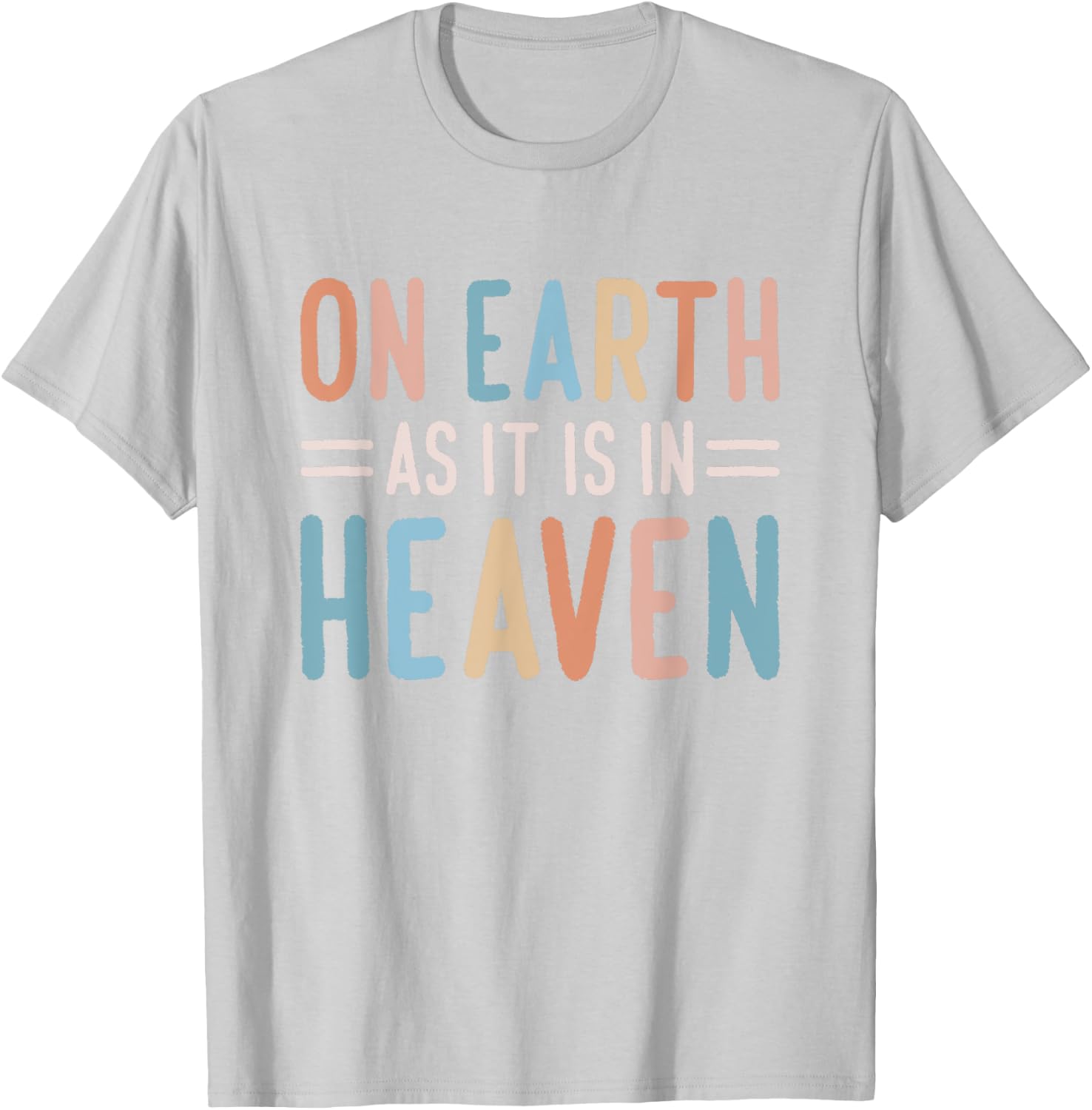 On Earth As It Is In Heaven T-Shirt - T-Shirt | Ash